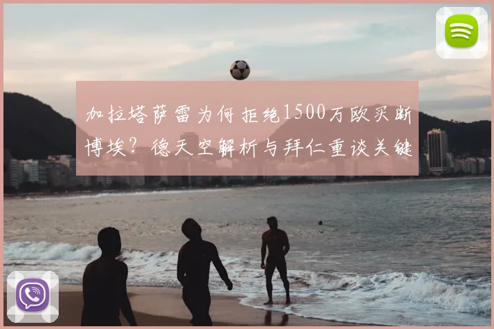 加拉塔萨雷为何拒绝1500万欧买断博埃？德天空解析与拜仁重谈关键，球员未来成疑