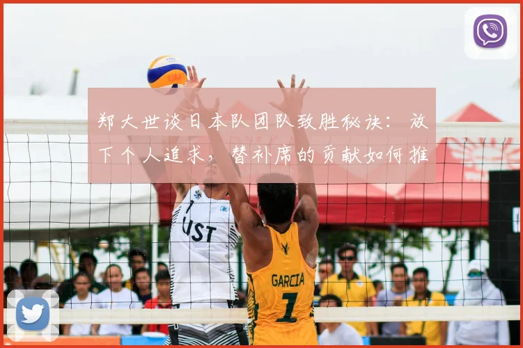 郑大世谈日本队团队致胜秘诀：放下个人追求，替补席的贡献如何推动球队前进